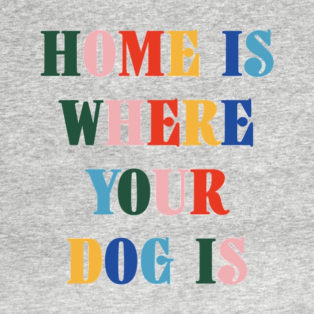 Home Is Where Your Dog Is Colorful Typography by DailyQuote